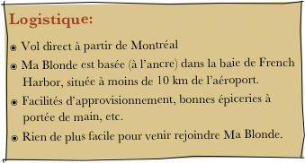 Logistique: 
Vol direct à partir de Montréal
Ma Blonde est basée (à l’ancre) dans la baie de French Harbor, située à moins de 10 km de l’aéroport.
Facilités d’approvisionnement, bonnes épiceries à portée de main, etc.
Rien de plus facile pour venir rejoindre Ma Blonde.
