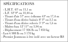   SPÉCIFICATIONS
  - L.H.T. 43' ou 13,1 m   - L.F. 32' 9" ou 10,44 m   - Tirant d'air 57' avec éolienne 63' ou 17,4 m   - Tirant d'eau dérive baissée 8' 3" ou 2,5 m   - Tirant d'eau dérive relevée 5' 3" ou 1,6 m   - Maître-bau 12' 11" ou 3,94 m   - Déplacement 17 306 lb ou 7 850 kg - Lest 6 988 lb ou 3 170 kg - Premier Jeanneau à être isolé avec un facteur R8