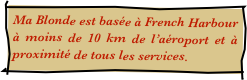 Ma Blonde est basée à French Harbour à moins de 10 km de l’aéroport et à proximité de tous les services.
